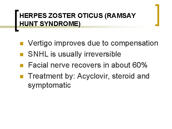 HERPES ZOSTER OTICUS (RAMSAY HUNT SYNDROME) n n Vertigo improves due to compensation SNHL