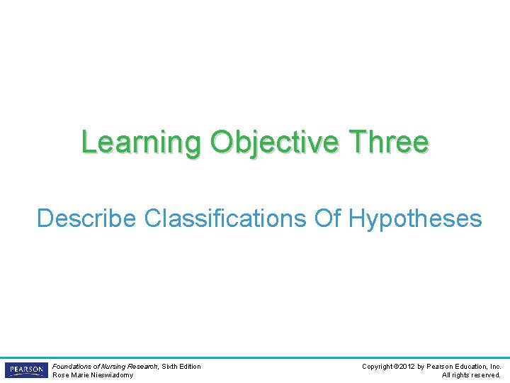 Learning Objective Three Describe Classifications Of Hypotheses Foundations of Nursing Research, Sixth Edition Rose