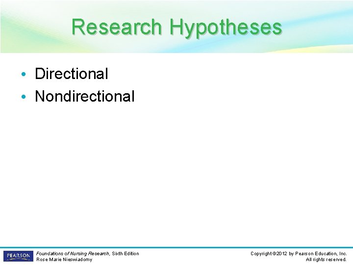 Research Hypotheses • Directional • Nondirectional Foundations of Nursing Research, Sixth Edition Rose Marie