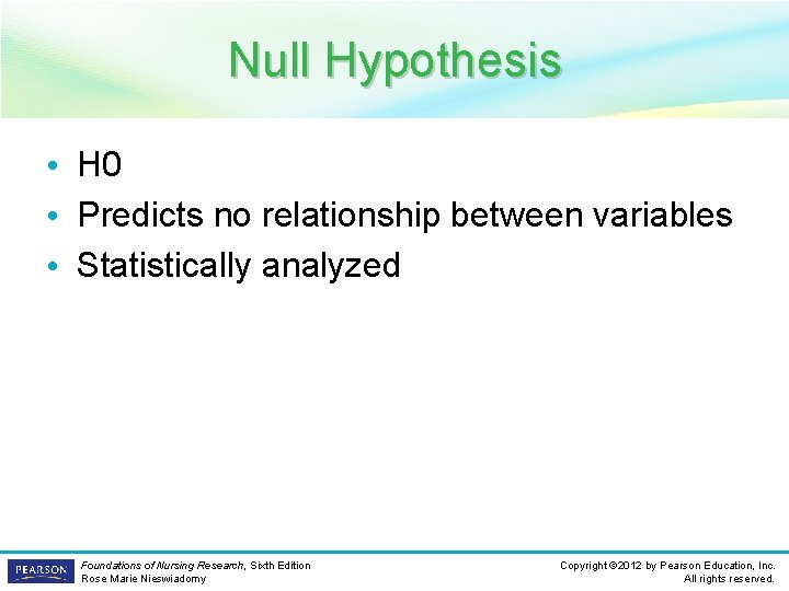 Null Hypothesis • H 0 • Predicts no relationship between variables • Statistically analyzed