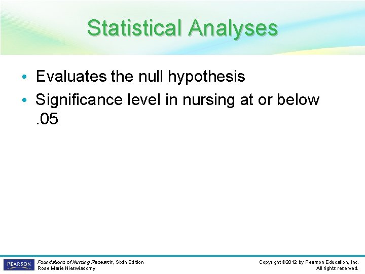 Statistical Analyses • Evaluates the null hypothesis • Significance level in nursing at or