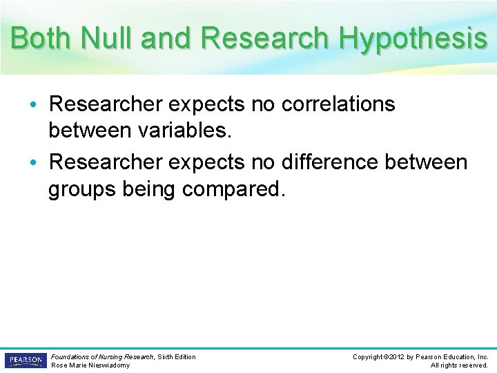 Both Null and Research Hypothesis • Researcher expects no correlations between variables. • Researcher
