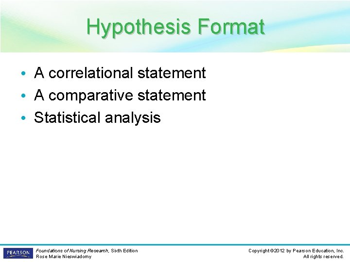 Hypothesis Format • A correlational statement • A comparative statement • Statistical analysis Foundations