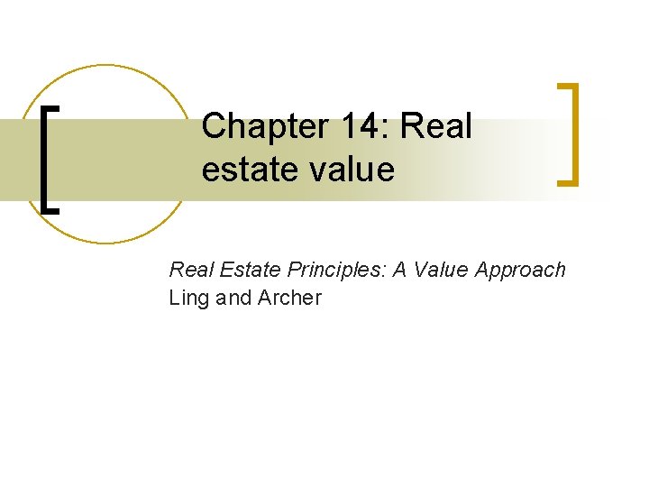 Chapter 14: Real estate value Real Estate Principles: A Value Approach Ling and Archer