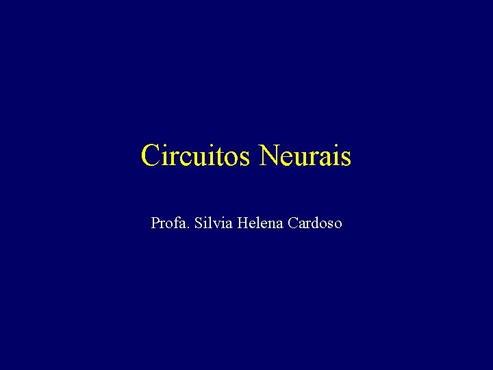 Circuitos Neurais Profa. Silvia Helena Cardoso 