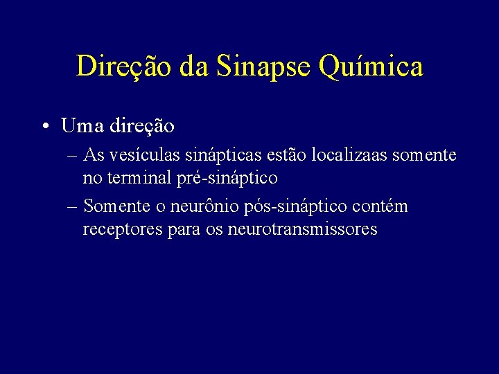 Direção da Sinapse Química • Uma direção – As vesículas sinápticas estão localizaas somente