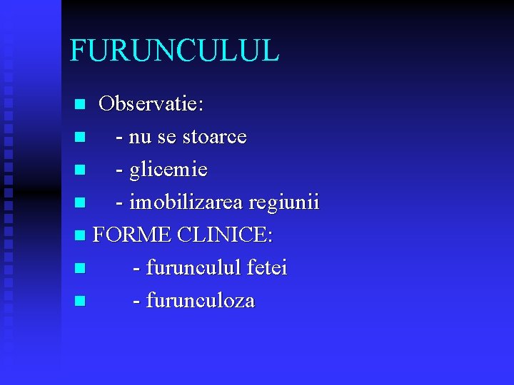 FURUNCULUL Observatie: n - nu se stoarce n - glicemie n - imobilizarea regiunii FURUNCULUL Observatie: n - nu se stoarce n - glicemie n - imobilizarea regiunii