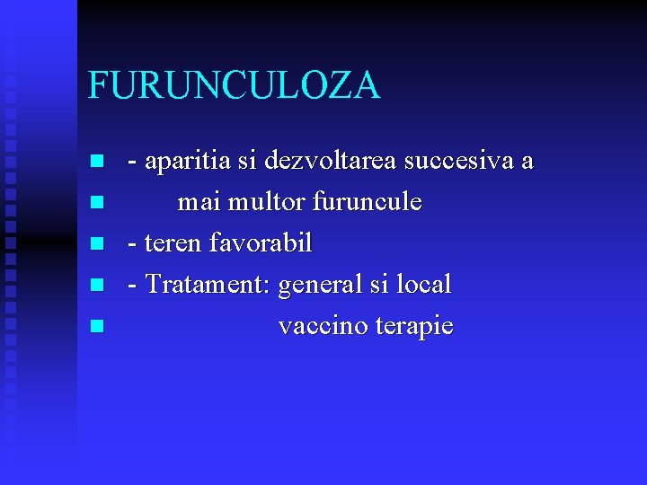 FURUNCULOZA n n n - aparitia si dezvoltarea succesiva a mai multor furuncule - FURUNCULOZA n n n - aparitia si dezvoltarea succesiva a mai multor furuncule -