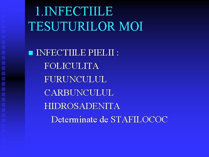 1. INFECTIILE TESUTURILOR MOI n INFECTIILE PIELII : FOLICULITA FURUNCULUL CARBUNCULUL HIDROSADENITA Determinate de 1. INFECTIILE TESUTURILOR MOI n INFECTIILE PIELII : FOLICULITA FURUNCULUL CARBUNCULUL HIDROSADENITA Determinate de