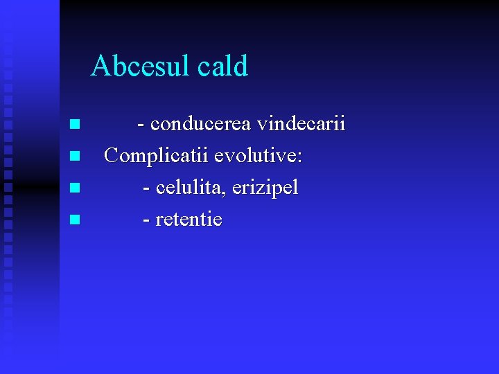 Abcesul cald n n - conducerea vindecarii Complicatii evolutive: - celulita, erizipel - retentie Abcesul cald n n - conducerea vindecarii Complicatii evolutive: - celulita, erizipel - retentie