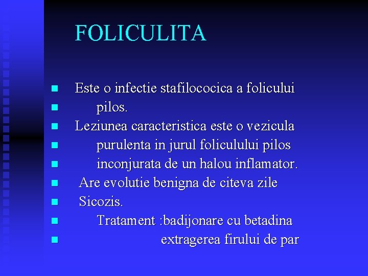 FOLICULITA n n n n n Este o infectie stafilococica a folicului pilos. Leziunea FOLICULITA n n n n n Este o infectie stafilococica a folicului pilos. Leziunea
