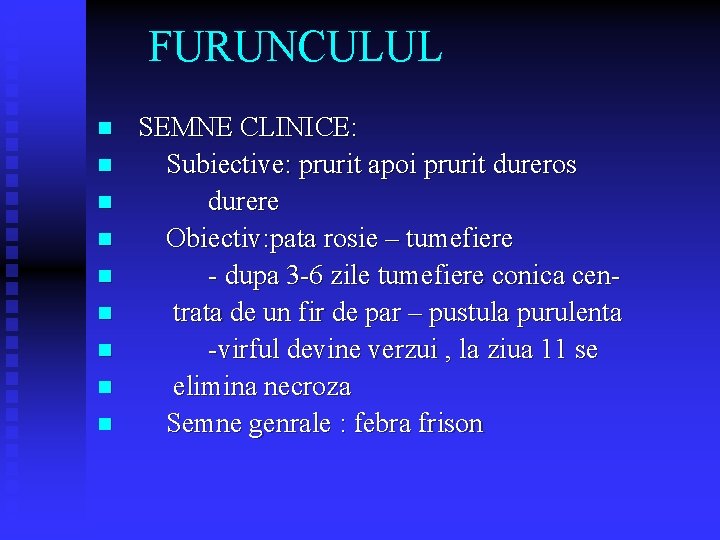 FURUNCULUL n n n n n SEMNE CLINICE: Subiective: prurit apoi prurit dureros durere FURUNCULUL n n n n n SEMNE CLINICE: Subiective: prurit apoi prurit dureros durere