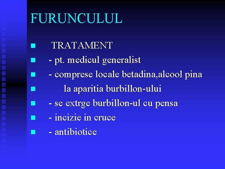 FURUNCULUL n n n n TRATAMENT - pt. medicul generalist - comprese locale betadina, FURUNCULUL n n n n TRATAMENT - pt. medicul generalist - comprese locale betadina,