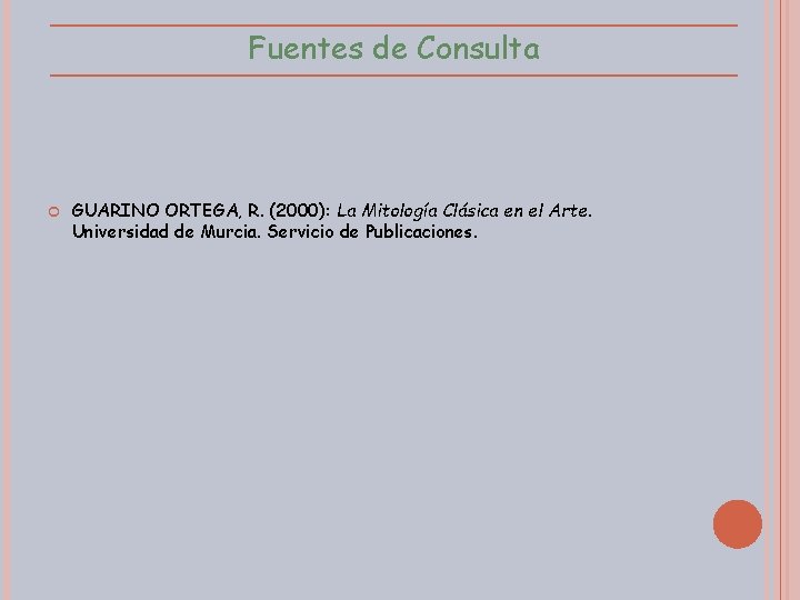 Fuentes de Consulta GUARINO ORTEGA, R. (2000): La Mitología Clásica en el Arte. Universidad