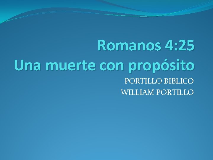 Romanos 4: 25 Una muerte con propósito PORTILLO BIBLICO WILLIAM PORTILLO 