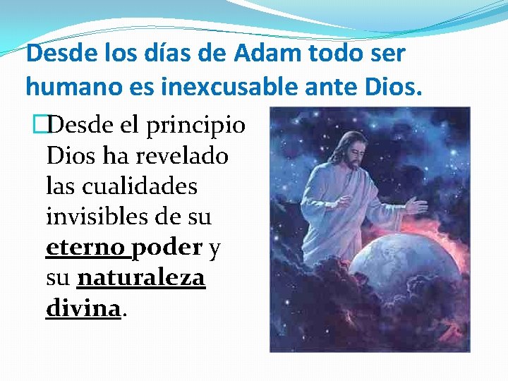 Desde los días de Adam todo ser humano es inexcusable ante Dios. �Desde el