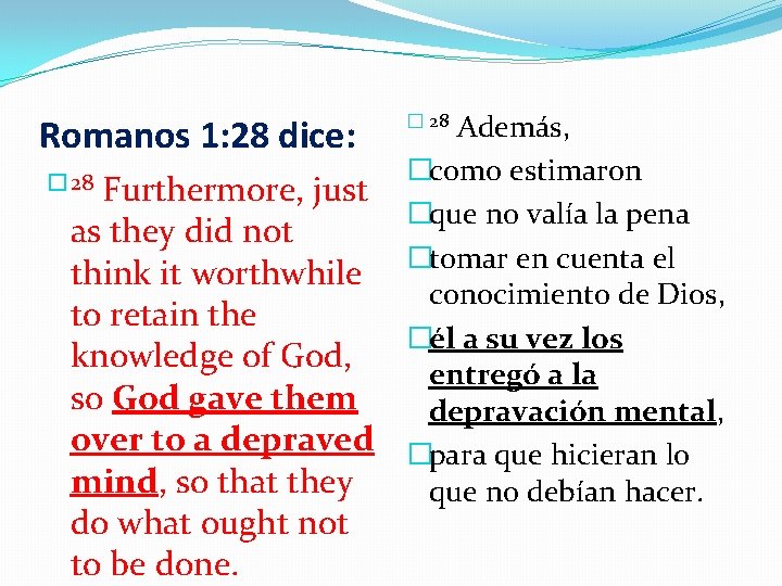 Romanos 1: 28 dice: � 28 Además, �como estimaron �que no valía la pena