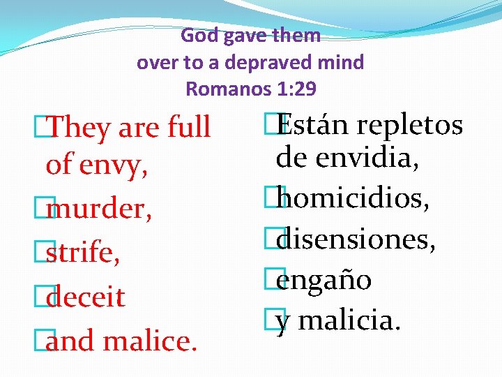 God gave them over to a depraved mind Romanos 1: 29 �They are full