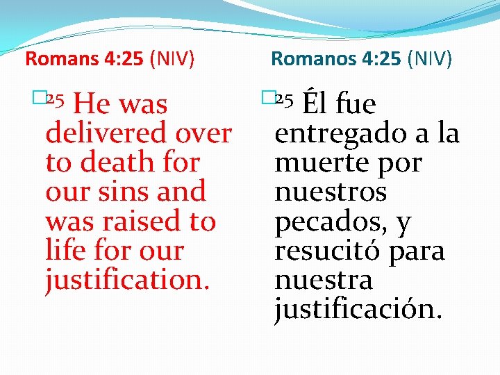 Romans 4: 25 (NIV) � 25 He was delivered over to death for our