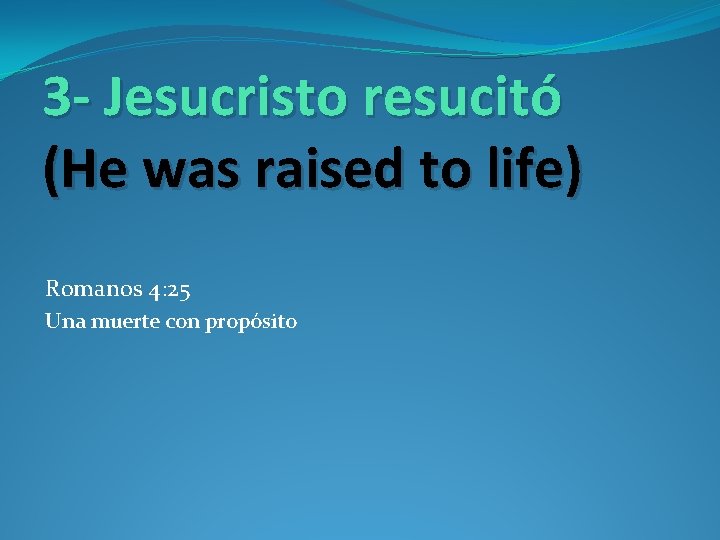 3 - Jesucristo resucitó (He was raised to life) Romanos 4: 25 Una muerte