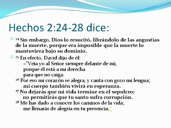 Hechos 2: 24 -28 dice: � 24 Sin embargo, Dios lo resucitó, librándolo de
