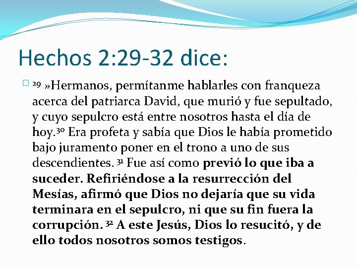 Hechos 2: 29 -32 dice: � 29 » Hermanos, permítanme hablarles con franqueza acerca