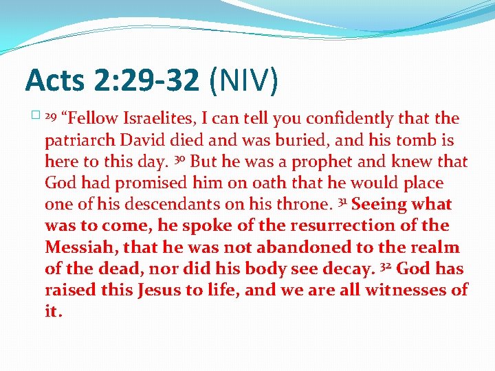 Acts 2: 29 -32 (NIV) � 29 “Fellow Israelites, I can tell you confidently