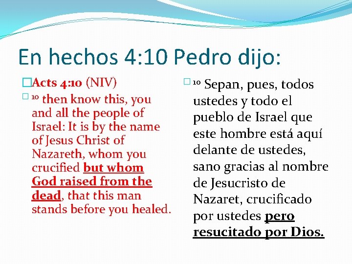 En hechos 4: 10 Pedro dijo: �Acts 4: 10 (NIV) � 10 then know