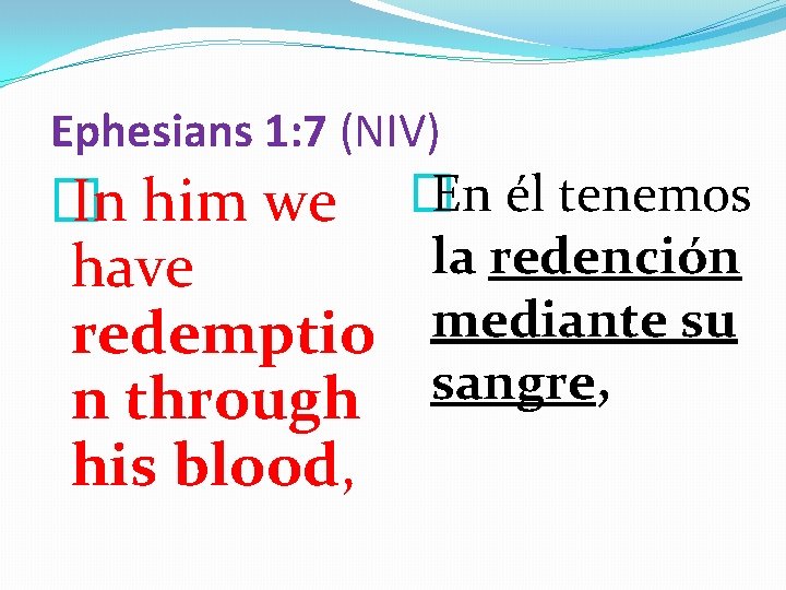 Ephesians 1: 7 (NIV) � In him we �En él tenemos la redención have