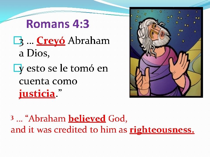 Romans 4: 3 � 3 … Creyó Abraham a Dios, �y esto se le