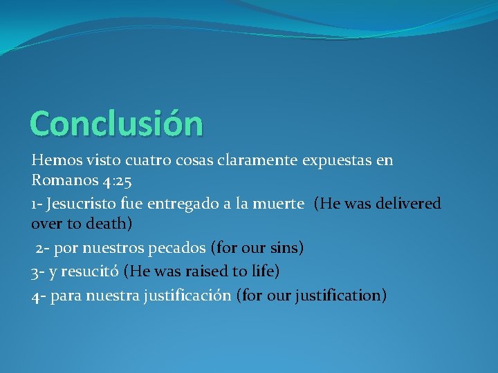 Conclusión Hemos visto cuatro cosas claramente expuestas en Romanos 4: 25 1 - Jesucristo