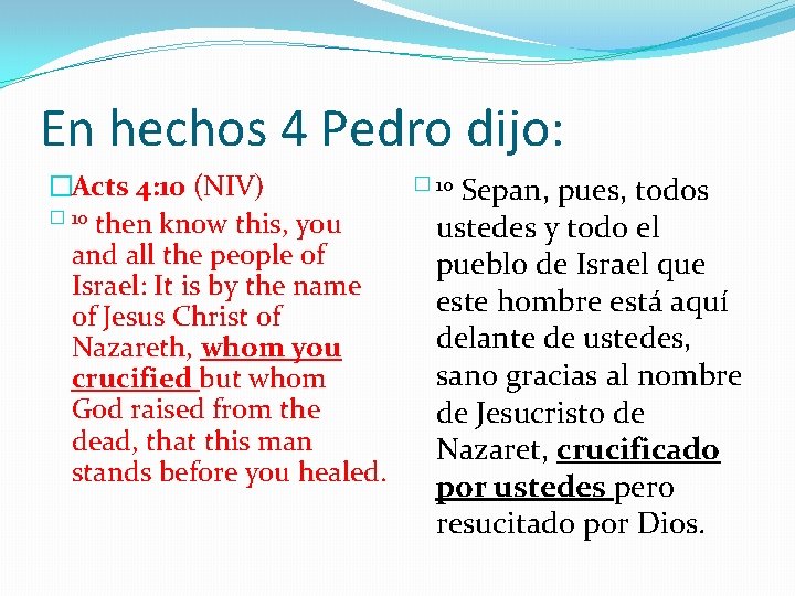 En hechos 4 Pedro dijo: �Acts 4: 10 (NIV) � 10 then know this,