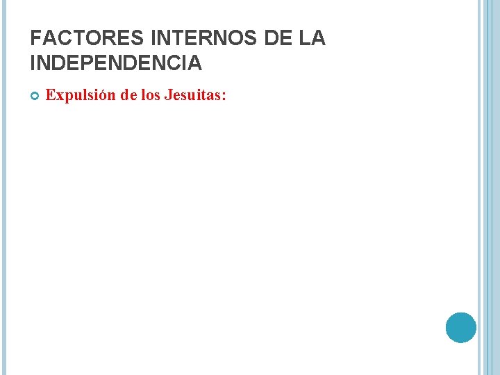 FACTORES INTERNOS DE LA INDEPENDENCIA Expulsión de los Jesuitas: Antonio Guill y Gonzaga 