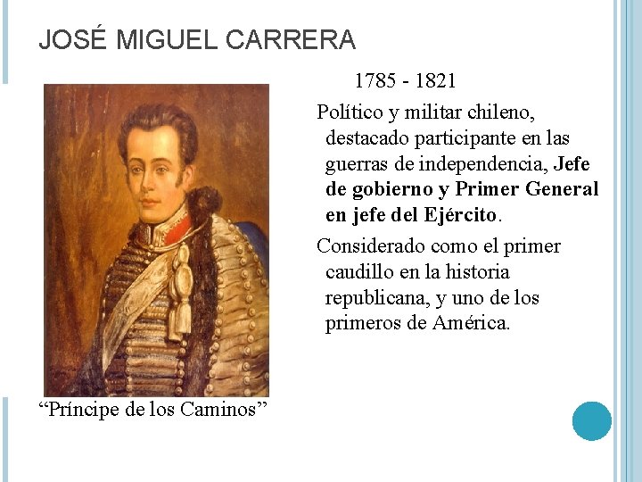 JOSÉ MIGUEL CARRERA 1785 - 1821 Político y militar chileno, destacado participante en las