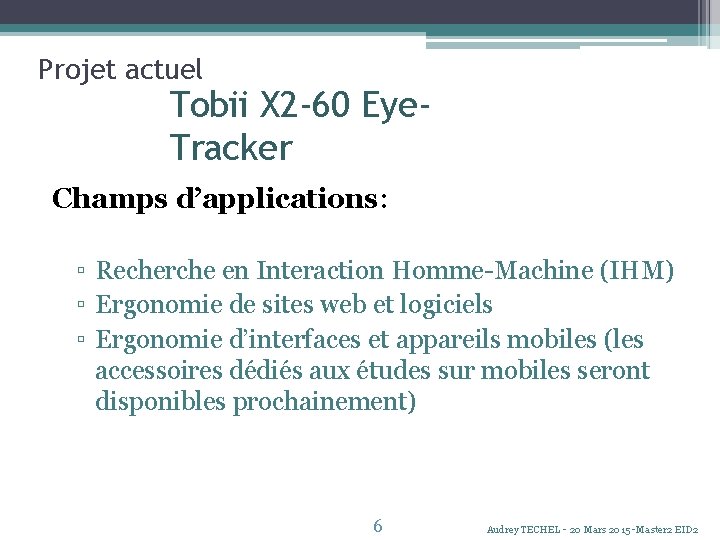 Projet actuel Tobii X 2 -60 Eye. Tracker Champs d’applications: ▫ Recherche en Interaction