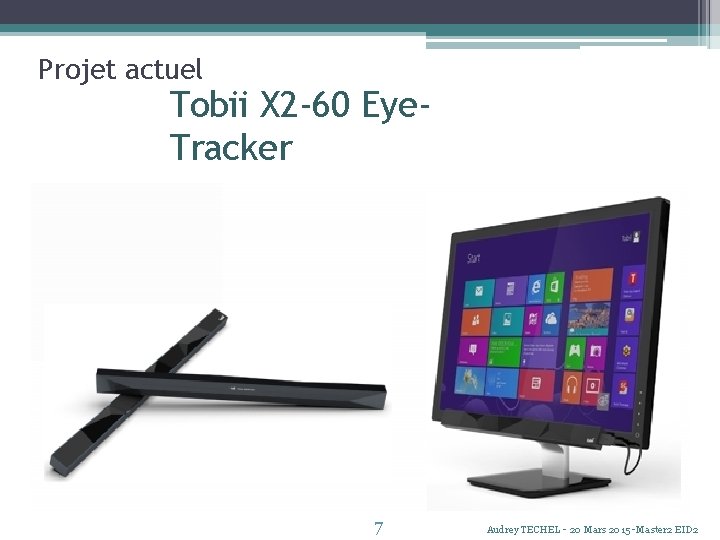 Projet actuel Tobii X 2 -60 Eye. Tracker 7 Audrey TECHEL - 20 Mars