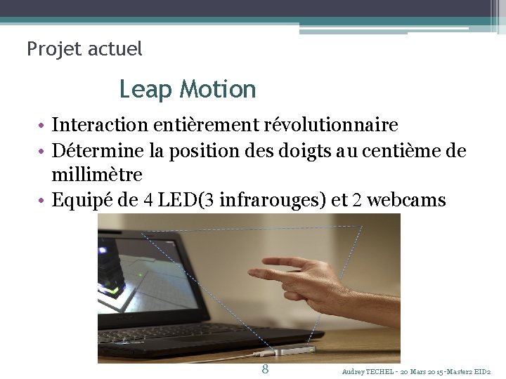 Projet actuel Leap Motion • Interaction entièrement révolutionnaire • Détermine la position des doigts