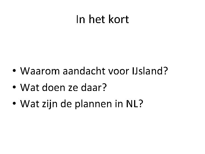 In het kort • Waarom aandacht voor IJsland? • Wat doen ze daar? •