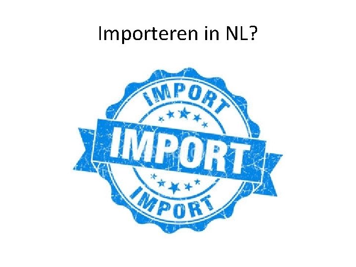 Importeren in NL? 