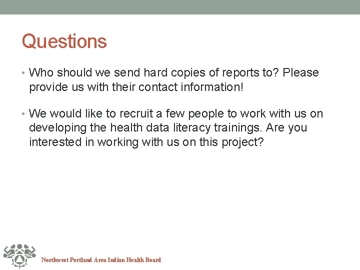 Questions • Who should we send hard copies of reports to? Please provide us