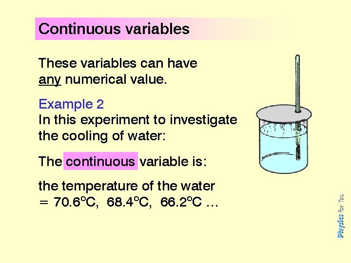 Continuous variables These variables can have any numerical value. Example 2 In this experiment