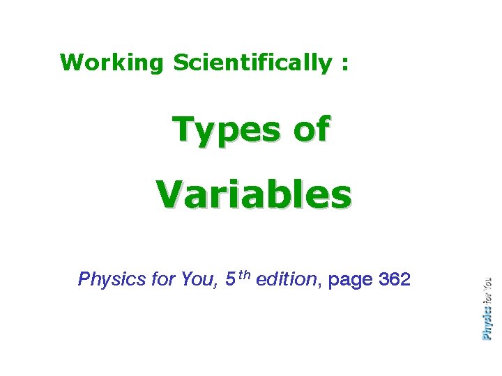 Working Scientifically : Types of Variables Physics for You, 5 th edition, page 362