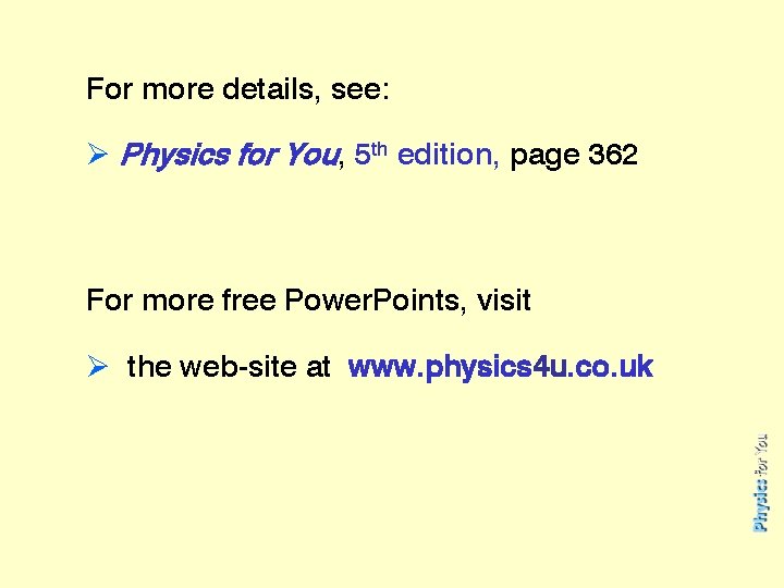 For more details, see: Ø Physics for You, 5 th edition, page 362 For