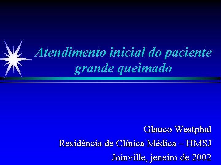 Atendimento inicial do paciente grande queimado Glauco Westphal Residência de Clínica Médica – HMSJ