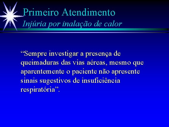 Primeiro Atendimento Injúria por inalação de calor “Sempre investigar a presença de queimaduras das