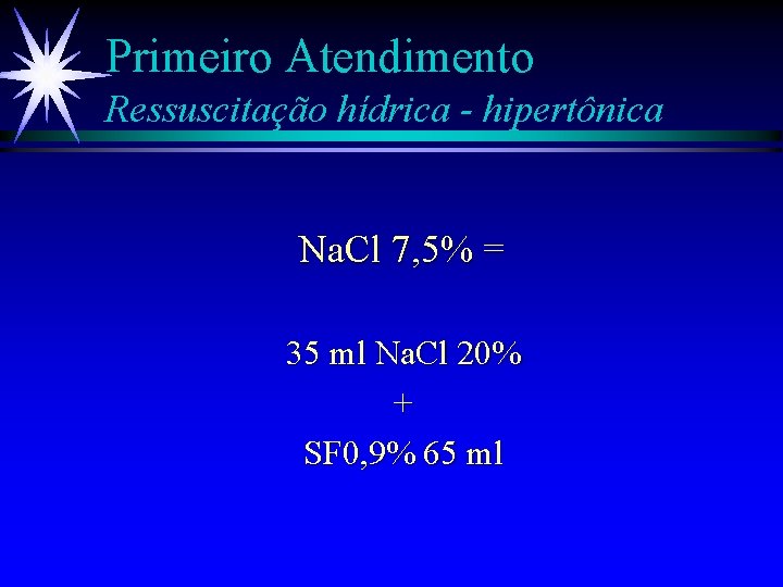 Primeiro Atendimento Ressuscitação hídrica - hipertônica Na. Cl 7, 5% = 35 ml Na.