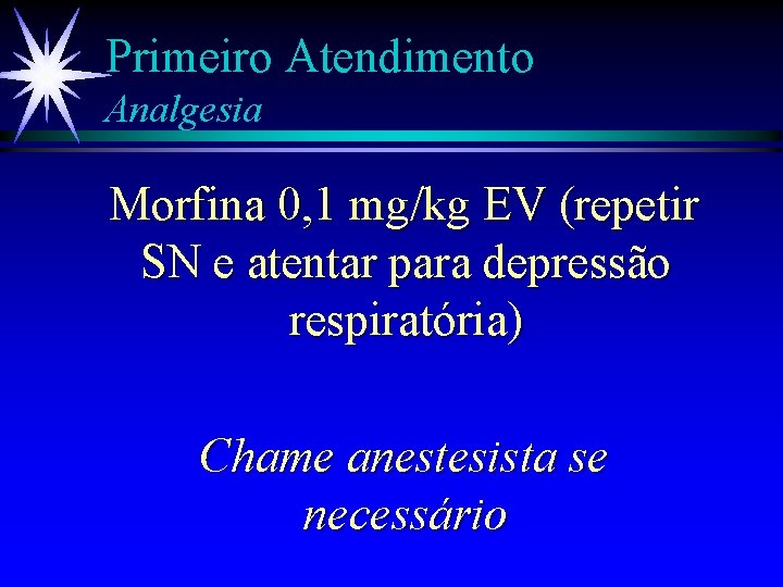Primeiro Atendimento Analgesia Morfina 0, 1 mg/kg EV (repetir SN e atentar para depressão