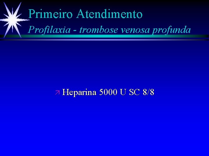 Primeiro Atendimento Profilaxia - trombose venosa profunda ä Heparina 5000 U SC 8/8 