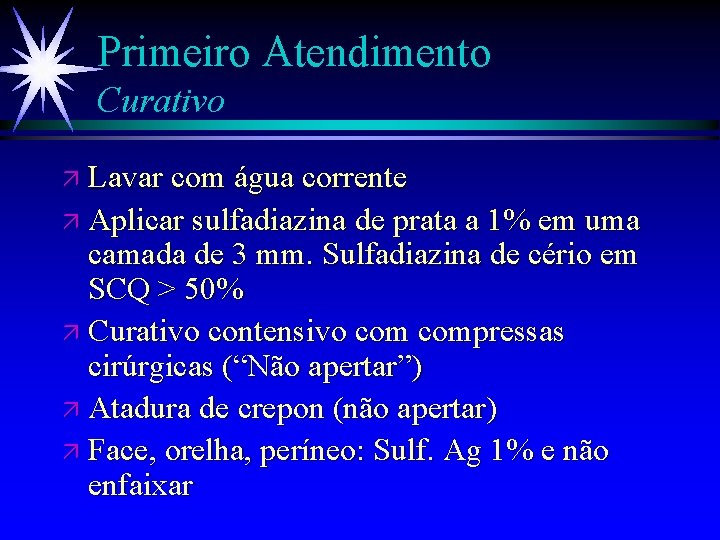 Primeiro Atendimento Curativo ä Lavar com água corrente ä Aplicar sulfadiazina de prata a