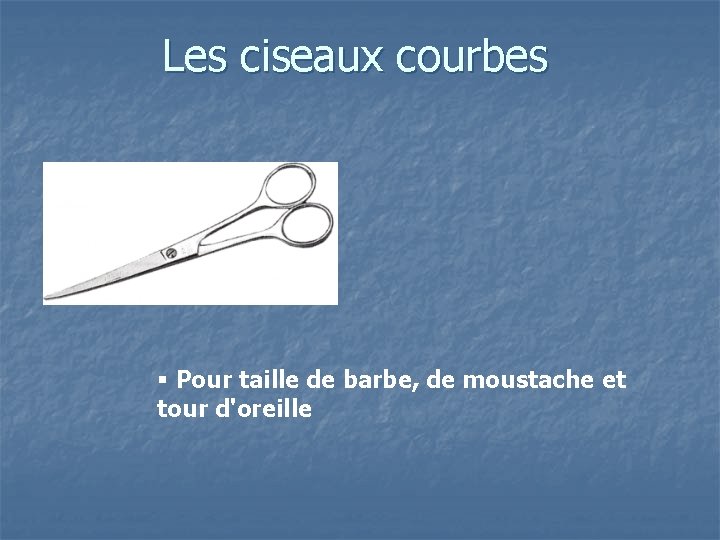 Les ciseaux courbes § Pour taille de barbe, de moustache et tour d'oreille 